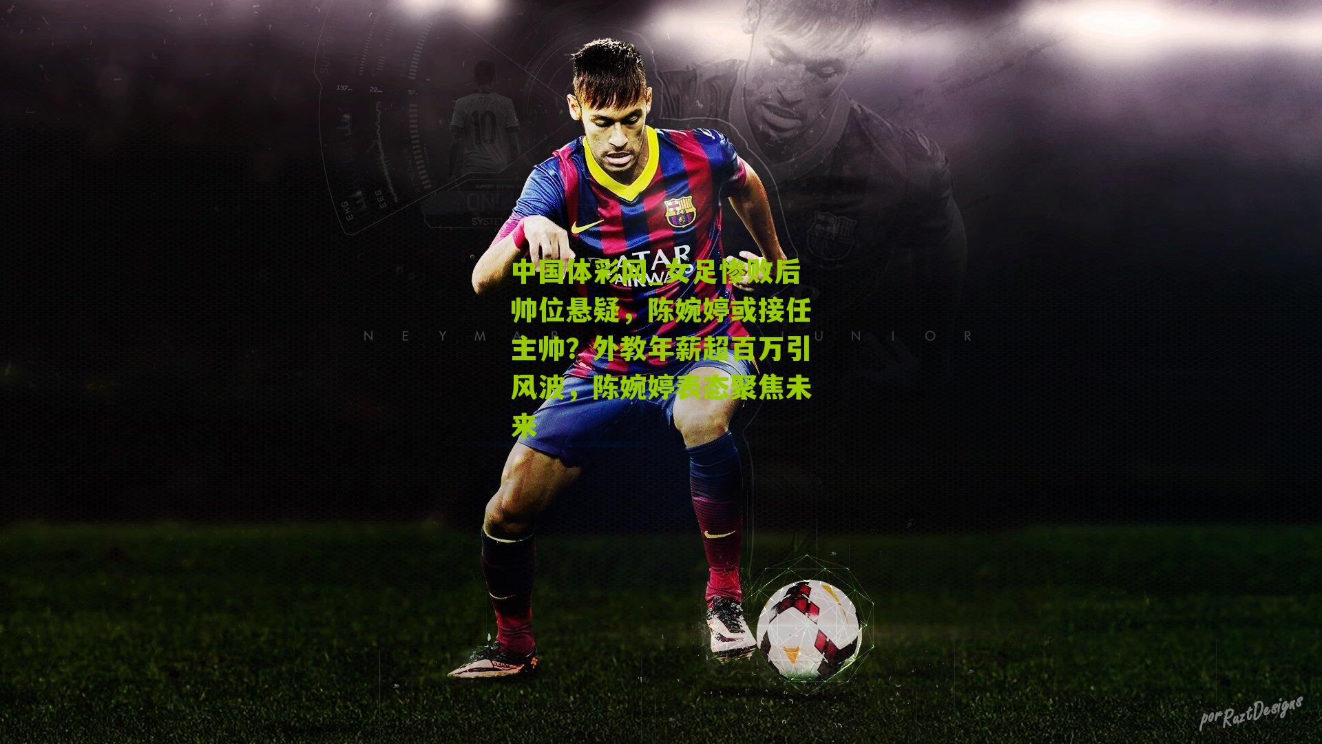 女足惨败后帅位悬疑,陈婉婷或接任主帅?外教年薪超百万引风波,陈婉婷表态聚焦未来