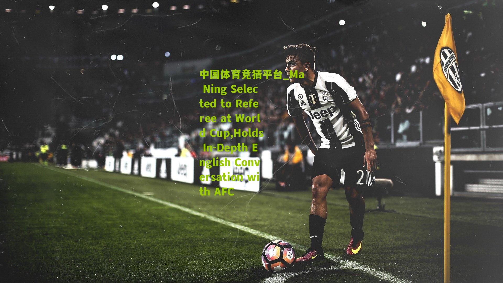 Ma Ning Selected to Referee at World Cup,Holds In-Depth English Conversation with AFC