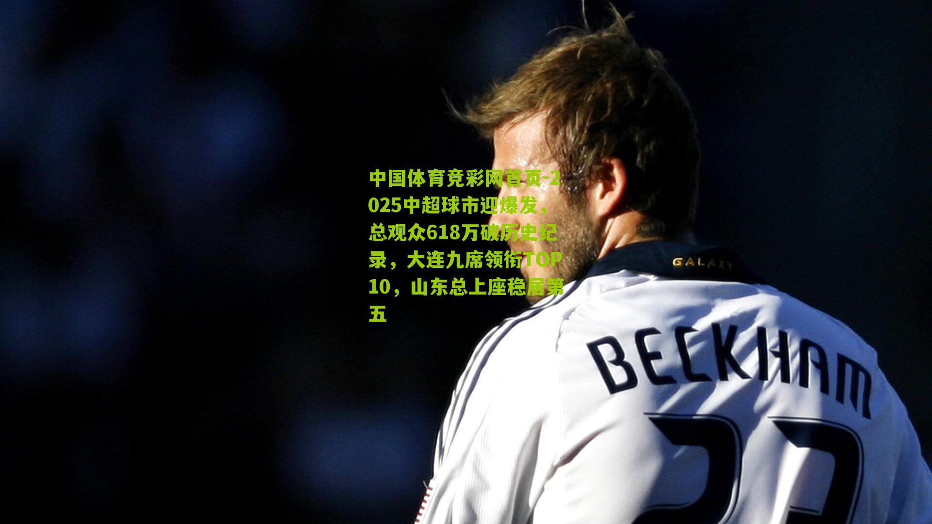 2025中超球市迎爆发，总观众618万破历史纪录，大连九席领衔TOP10，山东总上座稳居第五