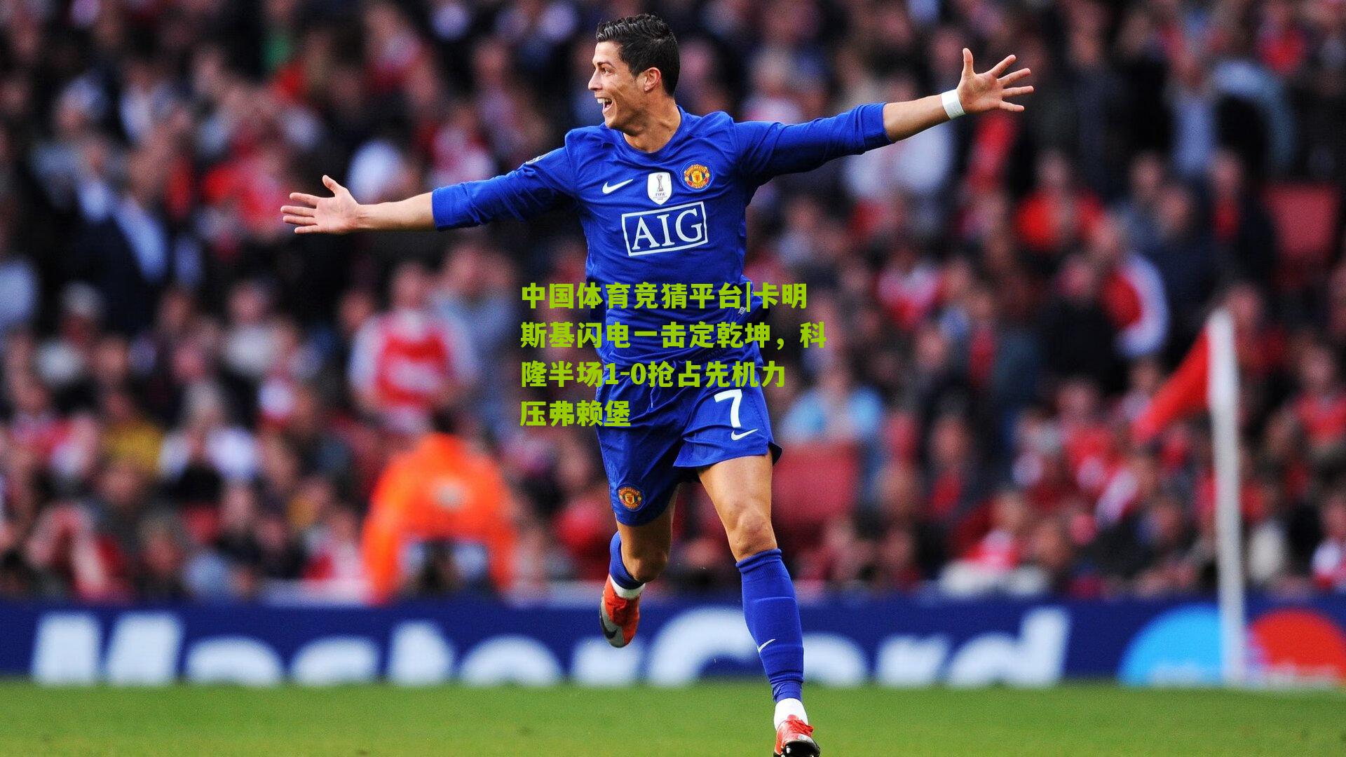 卡明斯基闪电一击定乾坤，科隆半场1-0抢占先机力压弗赖堡